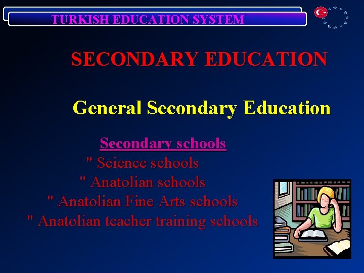 TURKISH EDUCATION SYSTEM SECONDARY EDUCATION General Secondary Education Secondary schools " Science schools "