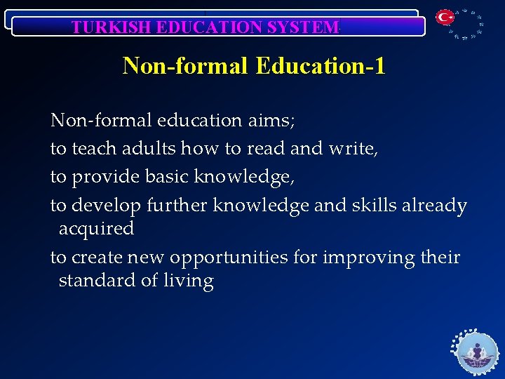 TURKISH EDUCATION SYSTEM Non-formal Education-1 Non-formal education aims; to teach adults how to read