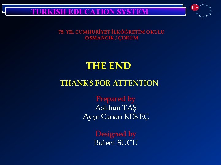 TURKISH EDUCATION SYSTEM 75. YIL CUMHURİYET İLKÖĞRETİM OKULU OSMANCIK / ÇORUM THE END THANKS