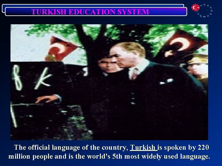 TURKISH EDUCATION SYSTEM The official language of the country, Turkish is spoken by 220