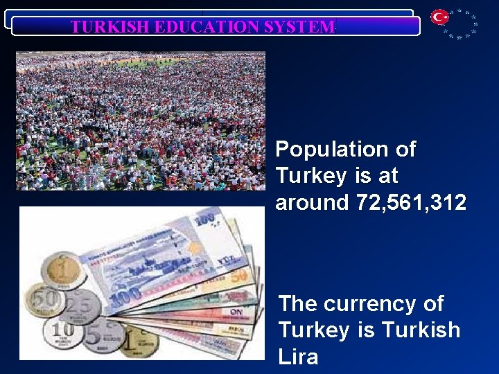TURKISH EDUCATION SYSTEM Population of Turkey is at around 72, 561, 312 The currency