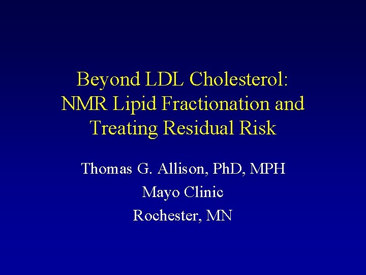 Beyond LDL Cholesterol: NMR Lipid Fractionation and Treating Residual Risk Thomas G. Allison, Ph.