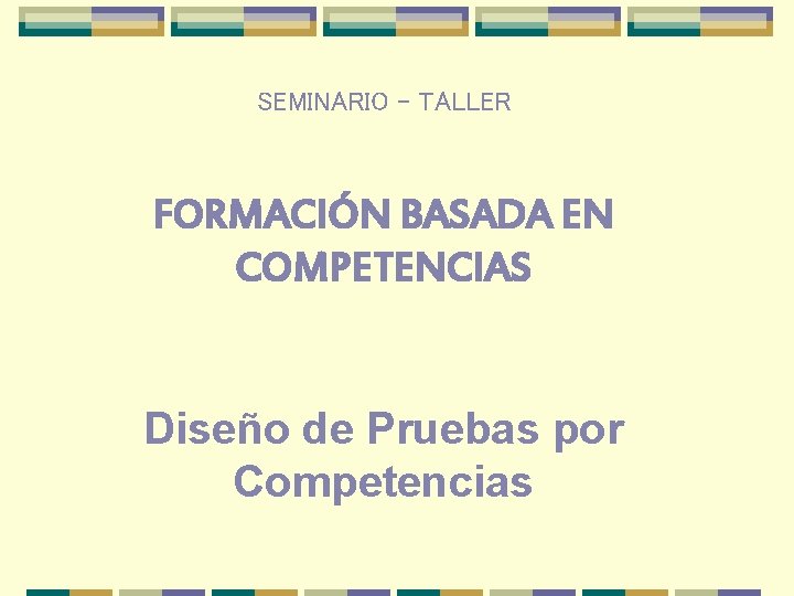 SEMINARIO – TALLER FORMACIÓN BASADA EN COMPETENCIAS Diseño de Pruebas por Competencias 