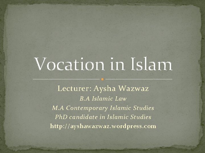 Vocation in Islam Lecturer: Aysha Wazwaz B. A Islamic Law M. A Contemporary Islamic