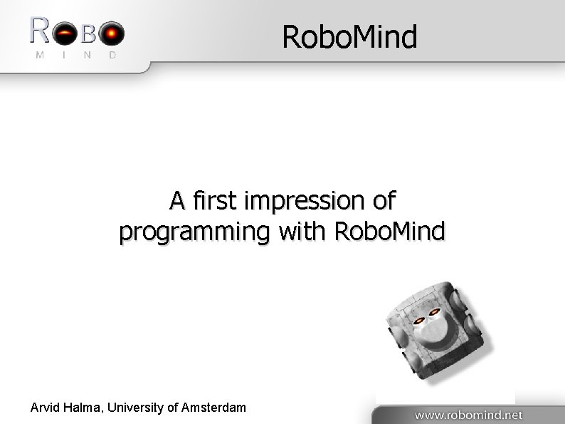 Robo. Mind A first impression of programming with Robo. Mind Arvid Halma, University of