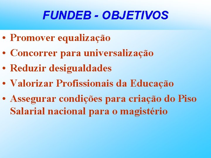 FUNDEB - OBJETIVOS • • • Promover equalização Concorrer para universalização Reduzir desigualdades Valorizar