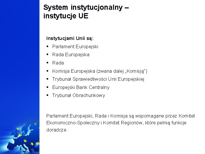System instytucjonalny – instytucje UE Instytucjami Unii są: § Parlament Europejski § Rada Europejska
