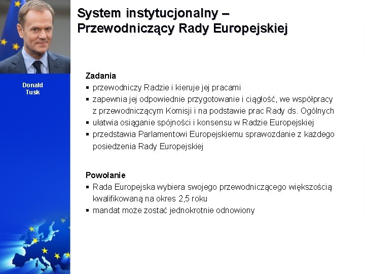 System instytucjonalny – Przewodniczący Rady Europejskiej Donald Tusk Zadania § przewodniczy Radzie i kieruje