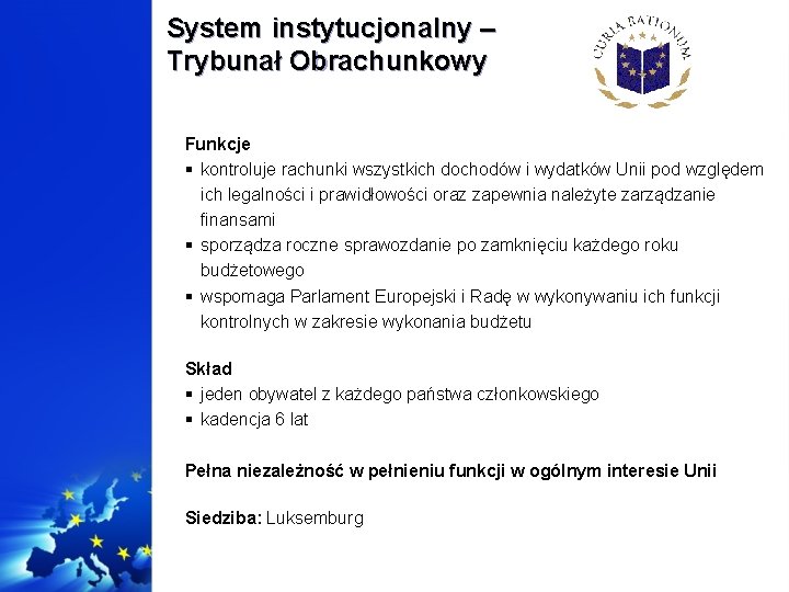 System instytucjonalny – Trybunał Obrachunkowy Funkcje § kontroluje rachunki wszystkich dochodów i wydatków Unii