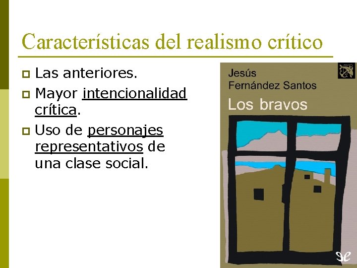 Características del realismo crítico Las anteriores. p Mayor intencionalidad crítica. p Uso de personajes