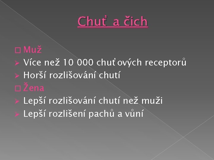 Chuť a čich � Muž Více než 10 000 chuťových receptorů Ø Horší rozlišování