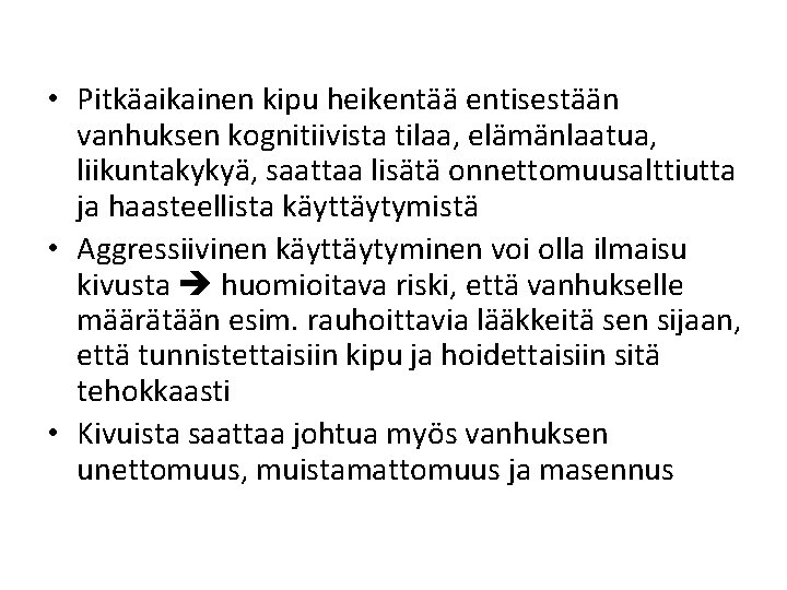 • Pitkäaikainen kipu heikentää entisestään vanhuksen kognitiivista tilaa, elämänlaatua, liikuntakykyä, saattaa lisätä onnettomuusalttiutta • Pitkäaikainen kipu heikentää entisestään vanhuksen kognitiivista tilaa, elämänlaatua, liikuntakykyä, saattaa lisätä onnettomuusalttiutta