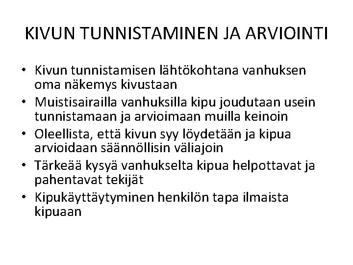 KIVUN TUNNISTAMINEN JA ARVIOINTI • Kivun tunnistamisen lähtökohtana vanhuksen oma näkemys kivustaan • Muistisairailla KIVUN TUNNISTAMINEN JA ARVIOINTI • Kivun tunnistamisen lähtökohtana vanhuksen oma näkemys kivustaan • Muistisairailla