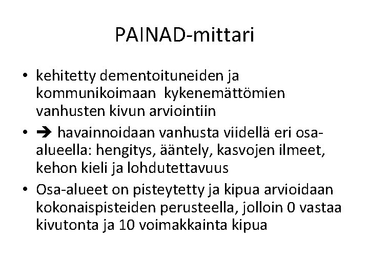 PAINAD-mittari • kehitetty dementoituneiden ja kommunikoimaan kykenemättömien vanhusten kivun arviointiin • havainnoidaan vanhusta viidellä PAINAD-mittari • kehitetty dementoituneiden ja kommunikoimaan kykenemättömien vanhusten kivun arviointiin • havainnoidaan vanhusta viidellä
