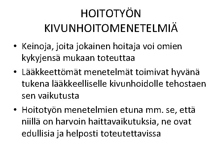 HOITOTYÖN KIVUNHOITOMENETELMIÄ • Keinoja, joita jokainen hoitaja voi omien kykyjensä mukaan toteuttaa • Lääkkeettömät HOITOTYÖN KIVUNHOITOMENETELMIÄ • Keinoja, joita jokainen hoitaja voi omien kykyjensä mukaan toteuttaa • Lääkkeettömät