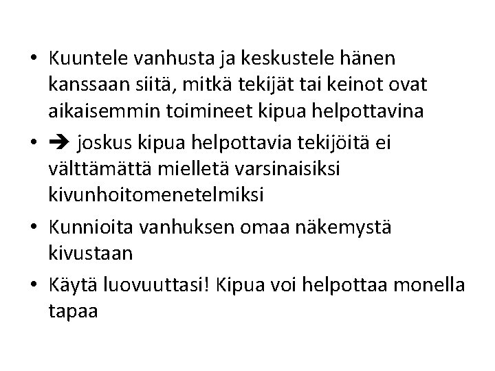 • Kuuntele vanhusta ja keskustele hänen kanssaan siitä, mitkä tekijät tai keinot ovat • Kuuntele vanhusta ja keskustele hänen kanssaan siitä, mitkä tekijät tai keinot ovat