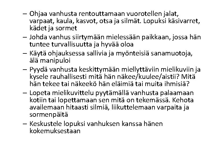 – Ohjaa vanhusta rentouttamaan vuorotellen jalat, varpaat, kaula, kasvot, otsa ja silmät. Lopuksi käsivarret, – Ohjaa vanhusta rentouttamaan vuorotellen jalat, varpaat, kaula, kasvot, otsa ja silmät. Lopuksi käsivarret,
