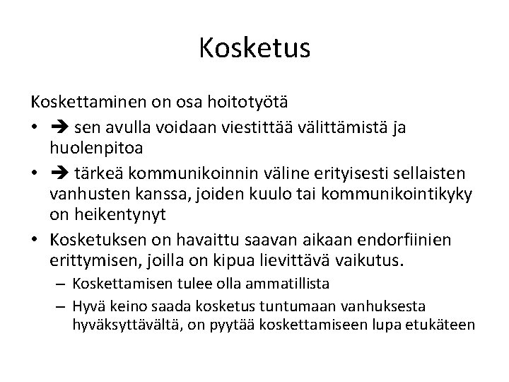 Kosketus Koskettaminen on osa hoitotyötä • sen avulla voidaan viestittää välittämistä ja huolenpitoa • Kosketus Koskettaminen on osa hoitotyötä • sen avulla voidaan viestittää välittämistä ja huolenpitoa •