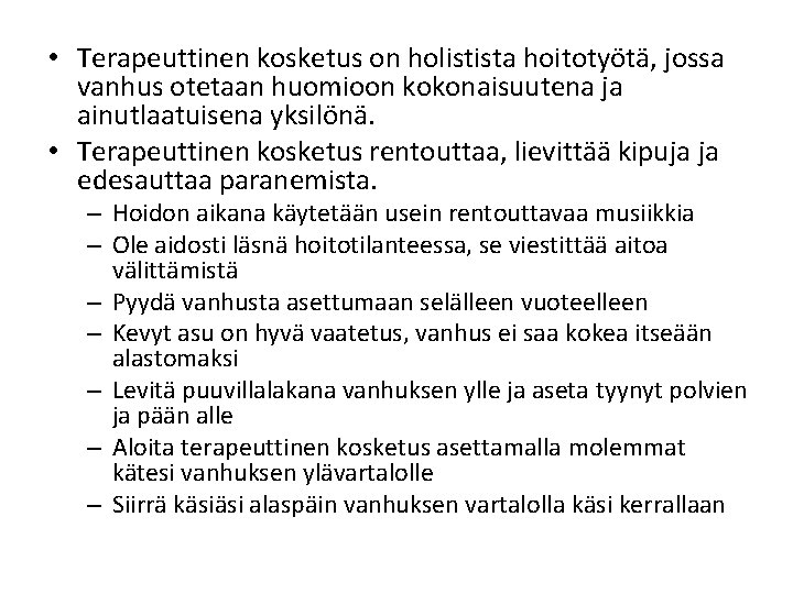 • Terapeuttinen kosketus on holistista hoitotyötä, jossa vanhus otetaan huomioon kokonaisuutena ja ainutlaatuisena • Terapeuttinen kosketus on holistista hoitotyötä, jossa vanhus otetaan huomioon kokonaisuutena ja ainutlaatuisena
