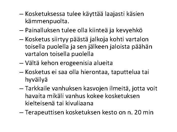 – Kosketuksessa tulee käyttää laajasti käsien kämmenpuolta. – Painalluksen tulee olla kiinteä ja kevyehkö – Kosketuksessa tulee käyttää laajasti käsien kämmenpuolta. – Painalluksen tulee olla kiinteä ja kevyehkö