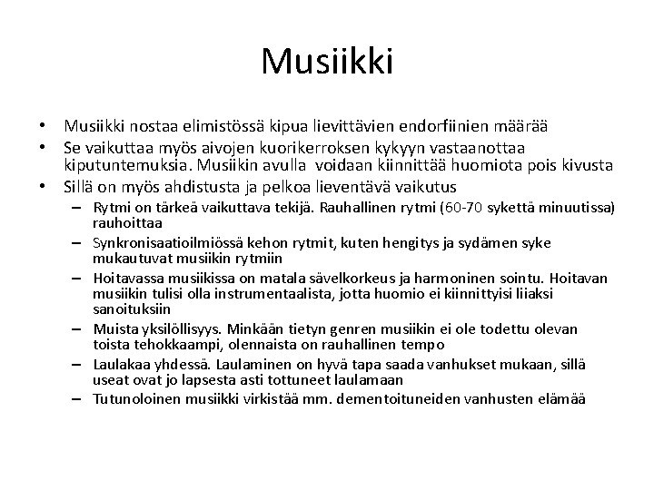 Musiikki • Musiikki nostaa elimistössä kipua lievittävien endorfiinien määrää • Se vaikuttaa myös aivojen Musiikki • Musiikki nostaa elimistössä kipua lievittävien endorfiinien määrää • Se vaikuttaa myös aivojen