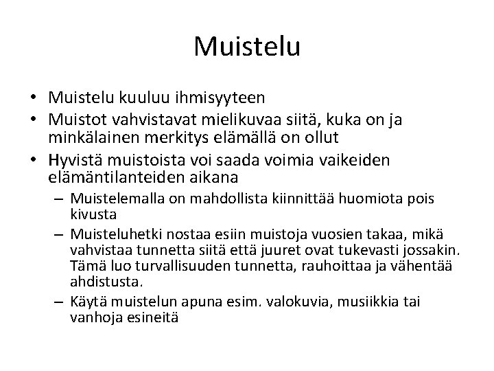 Muistelu • Muistelu kuuluu ihmisyyteen • Muistot vahvistavat mielikuvaa siitä, kuka on ja minkälainen Muistelu • Muistelu kuuluu ihmisyyteen • Muistot vahvistavat mielikuvaa siitä, kuka on ja minkälainen