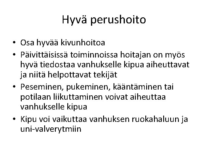 Hyvä perushoito • Osa hyvää kivunhoitoa • Päivittäisissä toiminnoissa hoitajan on myös hyvä tiedostaa Hyvä perushoito • Osa hyvää kivunhoitoa • Päivittäisissä toiminnoissa hoitajan on myös hyvä tiedostaa