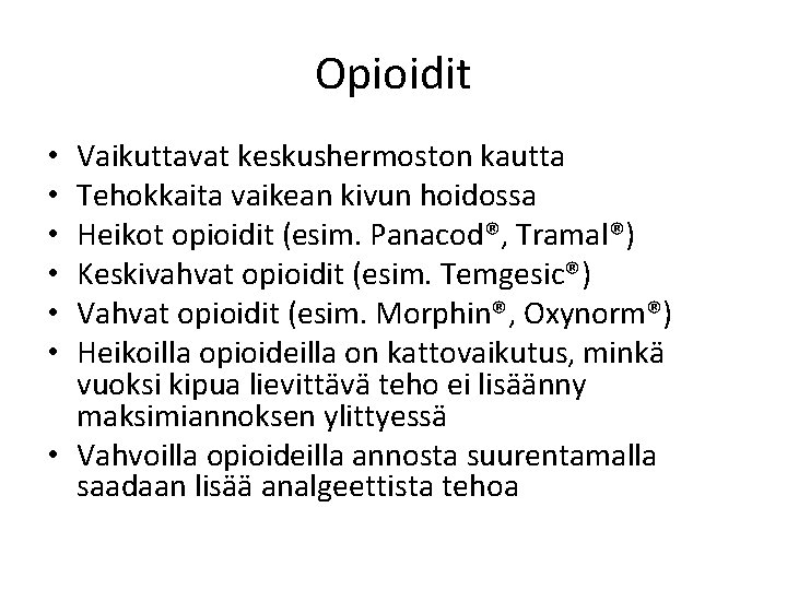 Opioidit Vaikuttavat keskushermoston kautta Tehokkaita vaikean kivun hoidossa Heikot opioidit (esim. Panacod®, Tramal®) Keskivahvat Opioidit Vaikuttavat keskushermoston kautta Tehokkaita vaikean kivun hoidossa Heikot opioidit (esim. Panacod®, Tramal®) Keskivahvat
