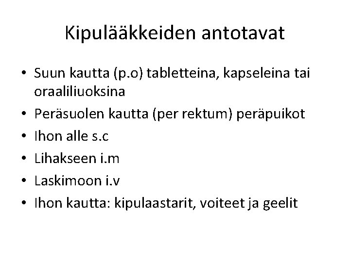 Kipulääkkeiden antotavat • Suun kautta (p. o) tabletteina, kapseleina tai oraaliliuoksina • Peräsuolen kautta Kipulääkkeiden antotavat • Suun kautta (p. o) tabletteina, kapseleina tai oraaliliuoksina • Peräsuolen kautta
