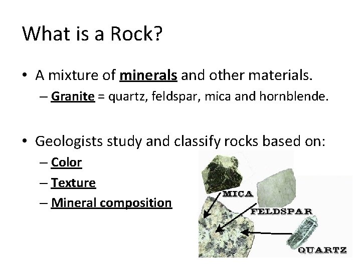 What is a Rock? • A mixture of minerals and other materials. – Granite