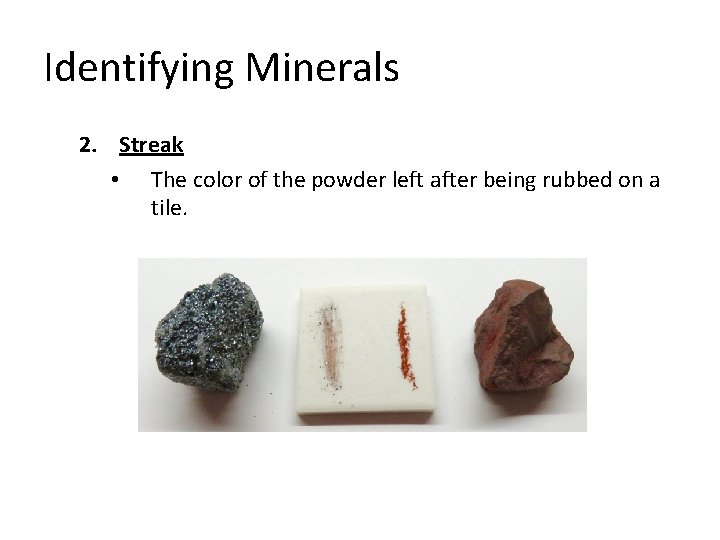 Identifying Minerals 2. Streak • The color of the powder left after being rubbed