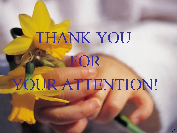 THANK YOU FOR YOUR ATTENTION! 24 