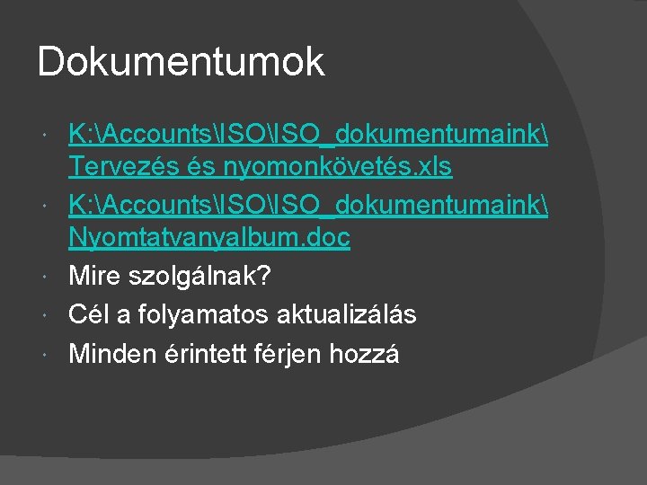 Dokumentumok K: AccountsISO_dokumentumaink Tervezés és nyomonkövetés. xls K: AccountsISO_dokumentumaink Nyomtatvanyalbum. doc Mire szolgálnak? Cél