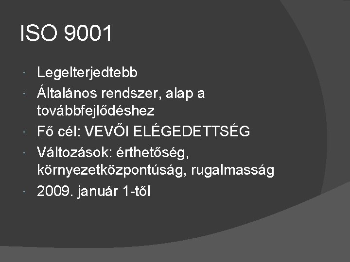 ISO 9001 Legelterjedtebb Általános rendszer, alap a továbbfejlődéshez Fő cél: VEVŐI ELÉGEDETTSÉG Változások: érthetőség,