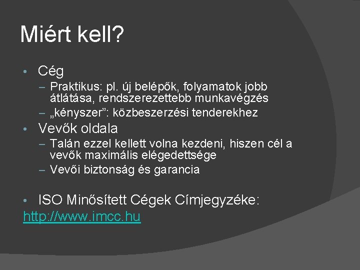 Miért kell? • Cég – Praktikus: pl. új belépők, folyamatok jobb átlátása, rendszerezettebb munkavégzés