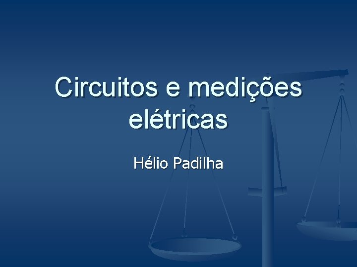Circuitos e medições elétricas Hélio Padilha 