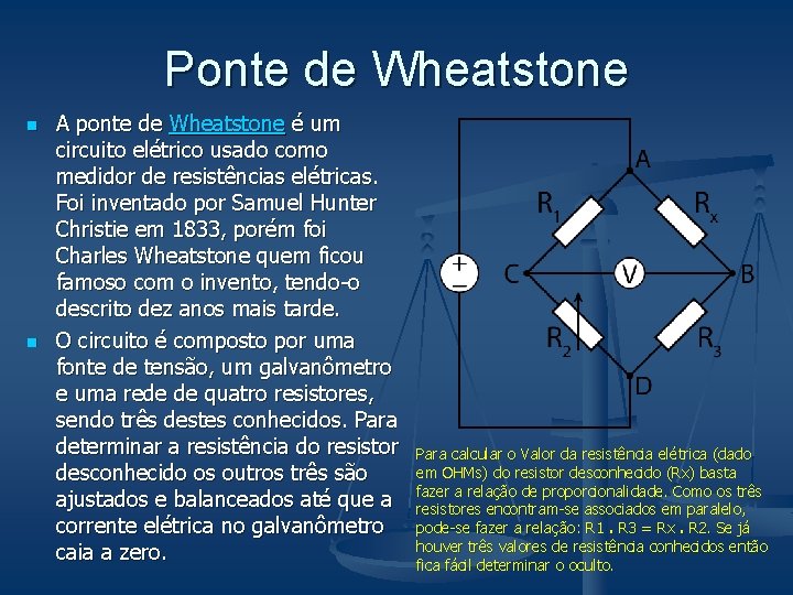 Ponte de Wheatstone n n A ponte de Wheatstone é um circuito elétrico usado