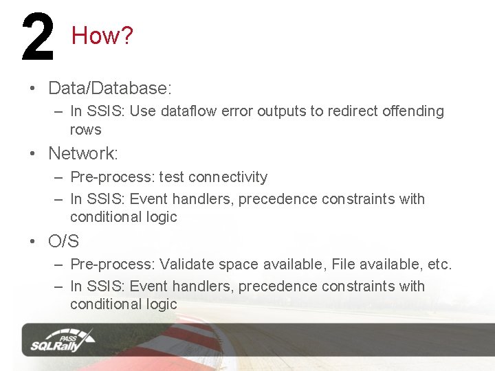 2 How? • Data/Database: – In SSIS: Use dataflow error outputs to redirect offending