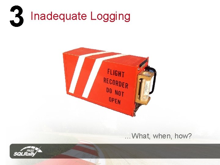 3 Inadequate Logging …What, when, how? 