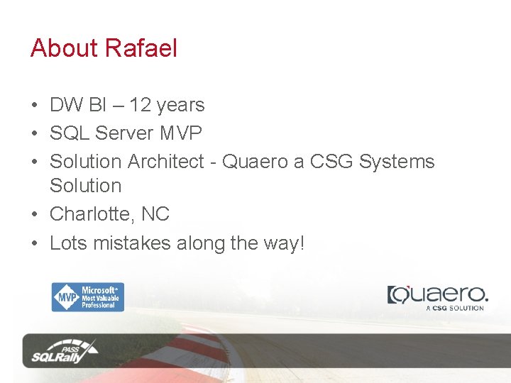 About Rafael • DW BI – 12 years • SQL Server MVP • Solution