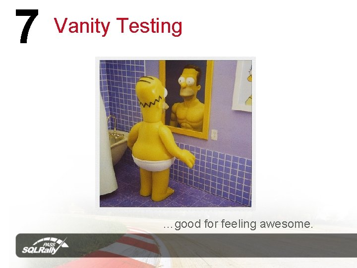 7 Vanity Testing …good for feeling awesome. 