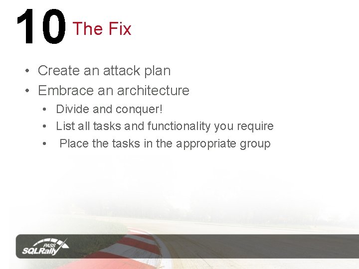 10 The Fix • Create an attack plan • Embrace an architecture • Divide
