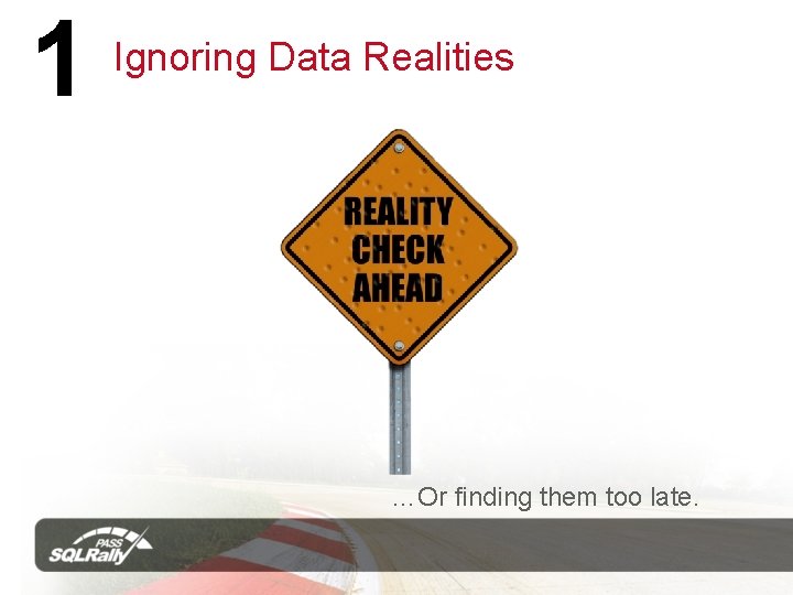 1 Ignoring Data Realities …Or finding them too late. 