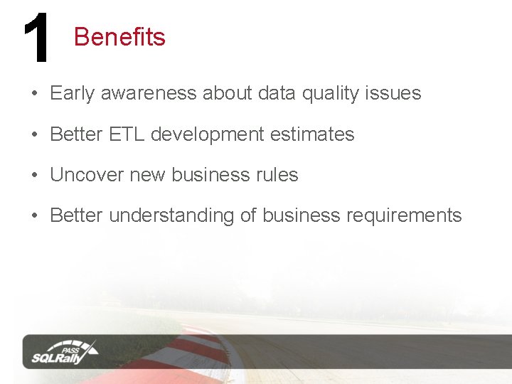 1 Benefits • Early awareness about data quality issues • Better ETL development estimates