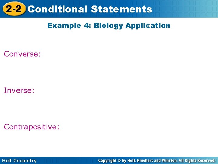2 -2 Conditional Statements Example 4: Biology Application Converse: Inverse: Contrapositive: Holt Geometry 2 -2 Conditional Statements Example 4: Biology Application Converse: Inverse: Contrapositive: Holt Geometry