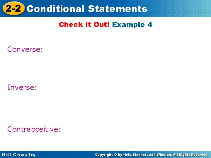 2 -2 Conditional Statements Check It Out! Example 4 Converse: Inverse: Contrapositive: Holt Geometry 2 -2 Conditional Statements Check It Out! Example 4 Converse: Inverse: Contrapositive: Holt Geometry