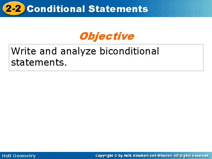 2 -2 Conditional Statements Objective Write and analyze biconditional statements. Holt Geometry 2 -2 Conditional Statements Objective Write and analyze biconditional statements. Holt Geometry