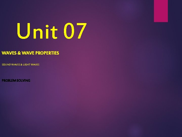 Unit 07 WAVES & WAVE PROPERTIES SOUND WAVES & LIGHT WAVES PROBLEM SOLVING 