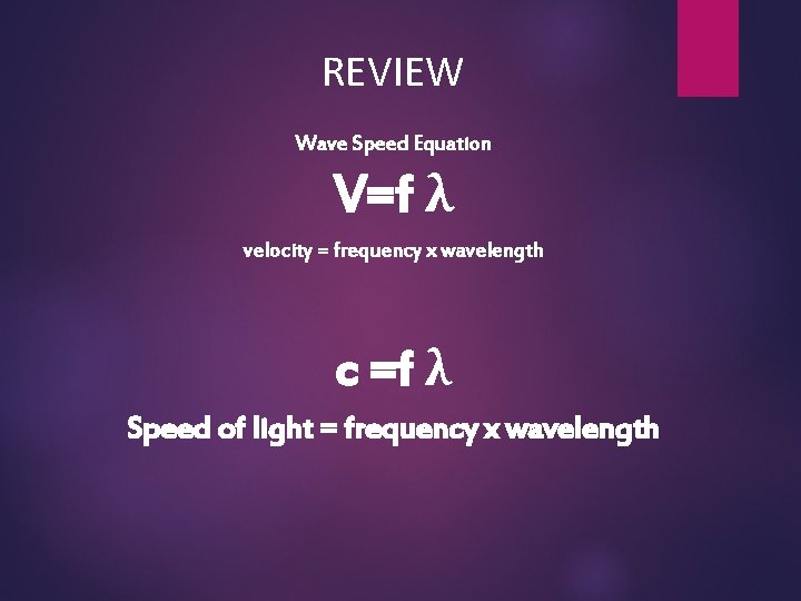 REVIEW Wave Speed Equation V=f λ velocity = frequency x wavelength c =f λ