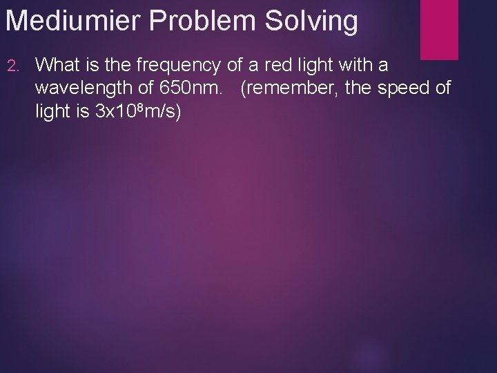 Mediumier Problem Solving 2. What is the frequency of a red light with a